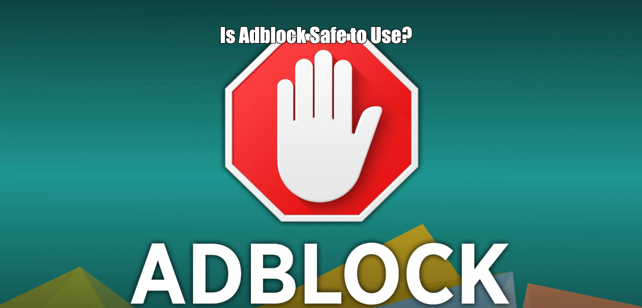 Is Adblock Safe to Use or Not?